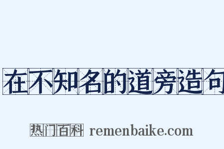 在不知名的道旁造句是什么意思的图片